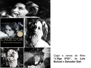 Capa e cenas do filme
“L'Âge D'Or”, de Luis
Buñuel e Salvador Dalí.
 
