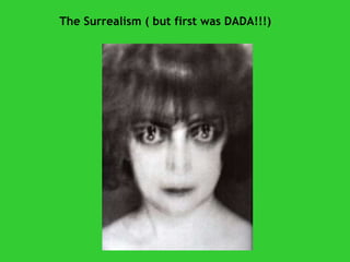 The Surrealism ( but first was DADA!!!) 