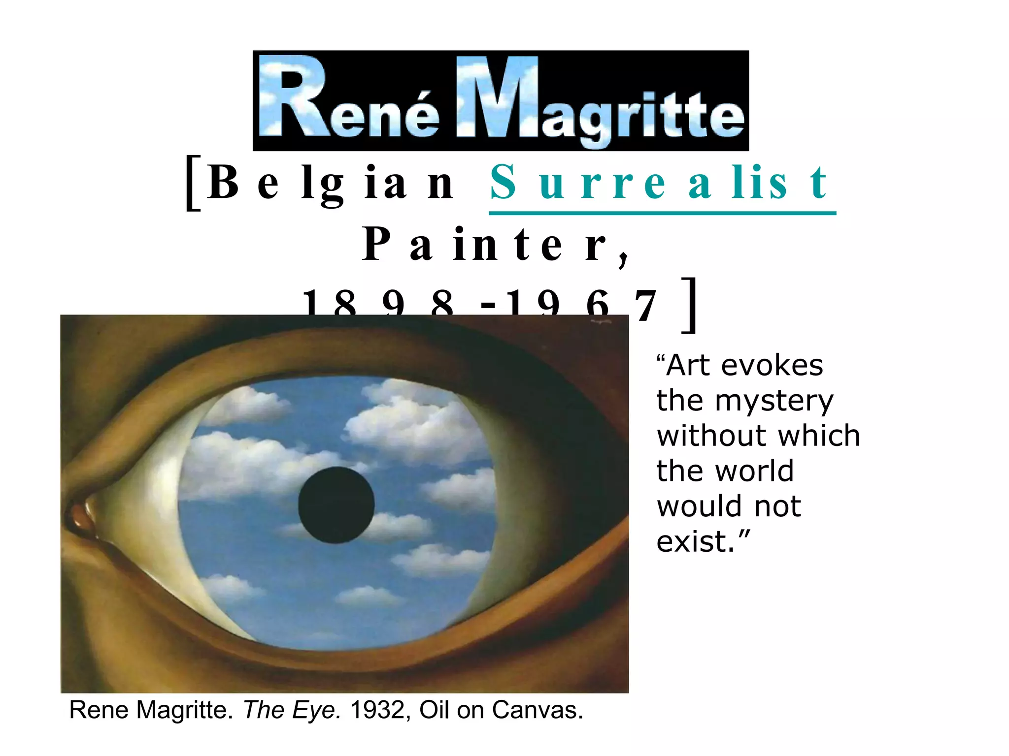 [Belgian  Surrealist  Painter,  1898-1967]   Rene Magritte.  The Eye.  1932, Oil on Canvas. “ Art evokes the mystery without which the world would not exist.” 
