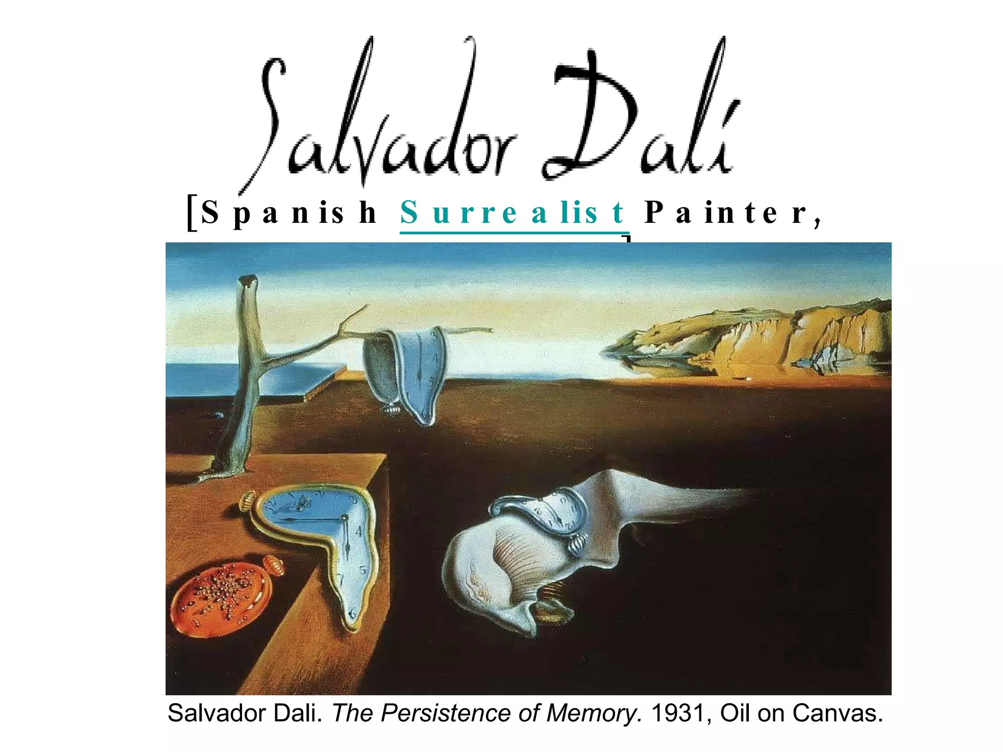                                           [Spanish  Surrealist  Painter, 1904-1989]   Salvador Dali.  The Persistence of Memory.  1931, Oil on Canvas. 