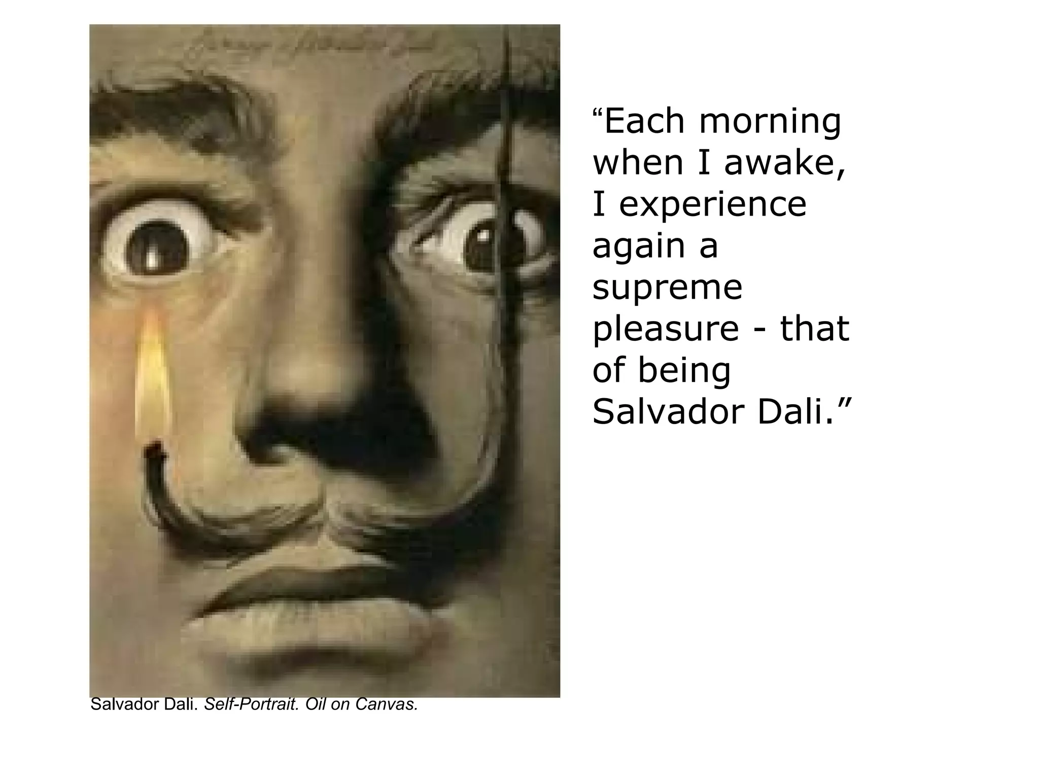 Salvador Dali.  Self-Portrait. Oil on Canvas. “ Each morning when I awake, I experience again a supreme pleasure - that of being Salvador Dali.” 
