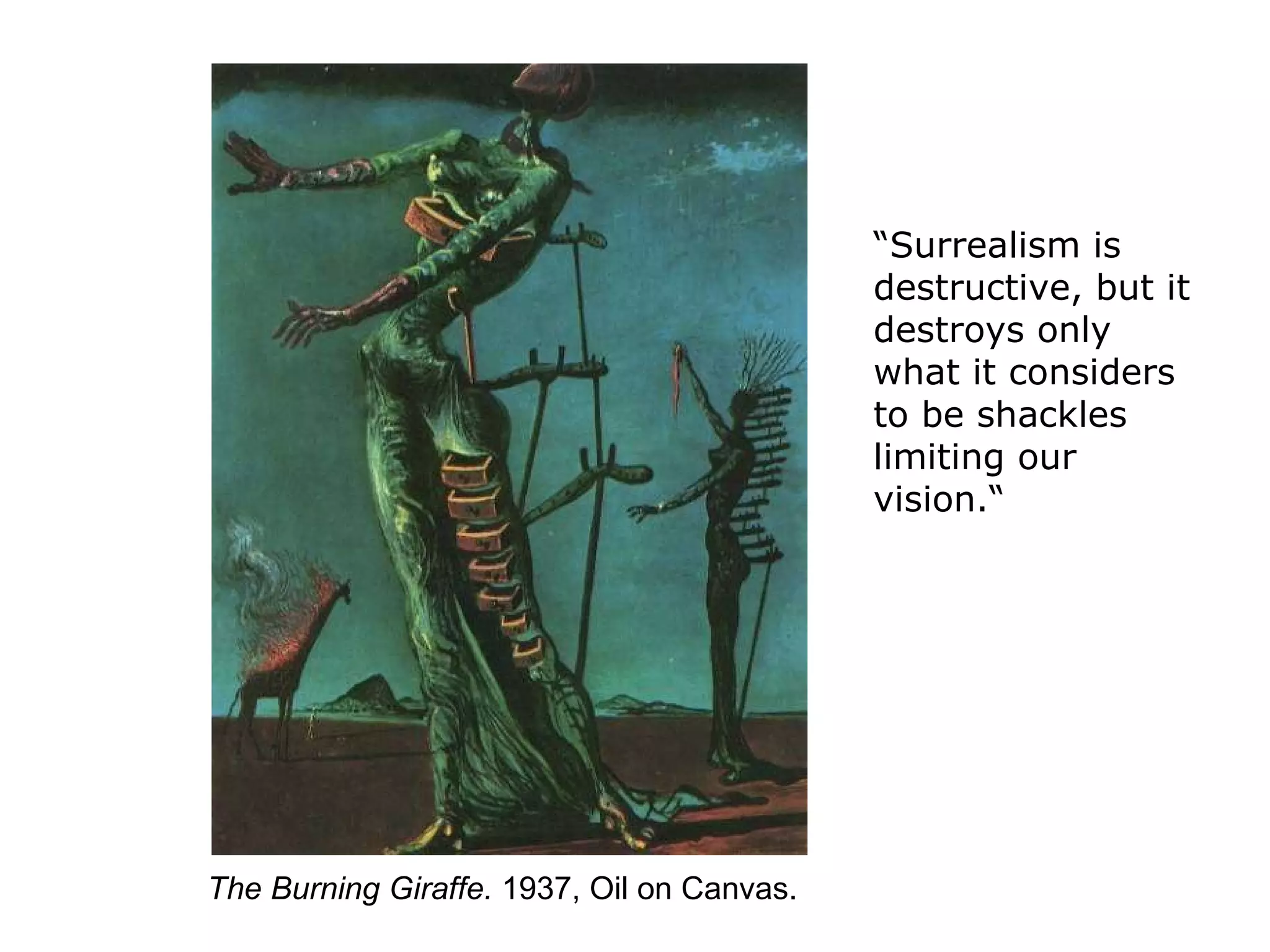 The Burning Giraffe.  1937, Oil on Canvas. “ Surrealism is destructive, but it destroys only what it considers to be shackles limiting our vision. “ 