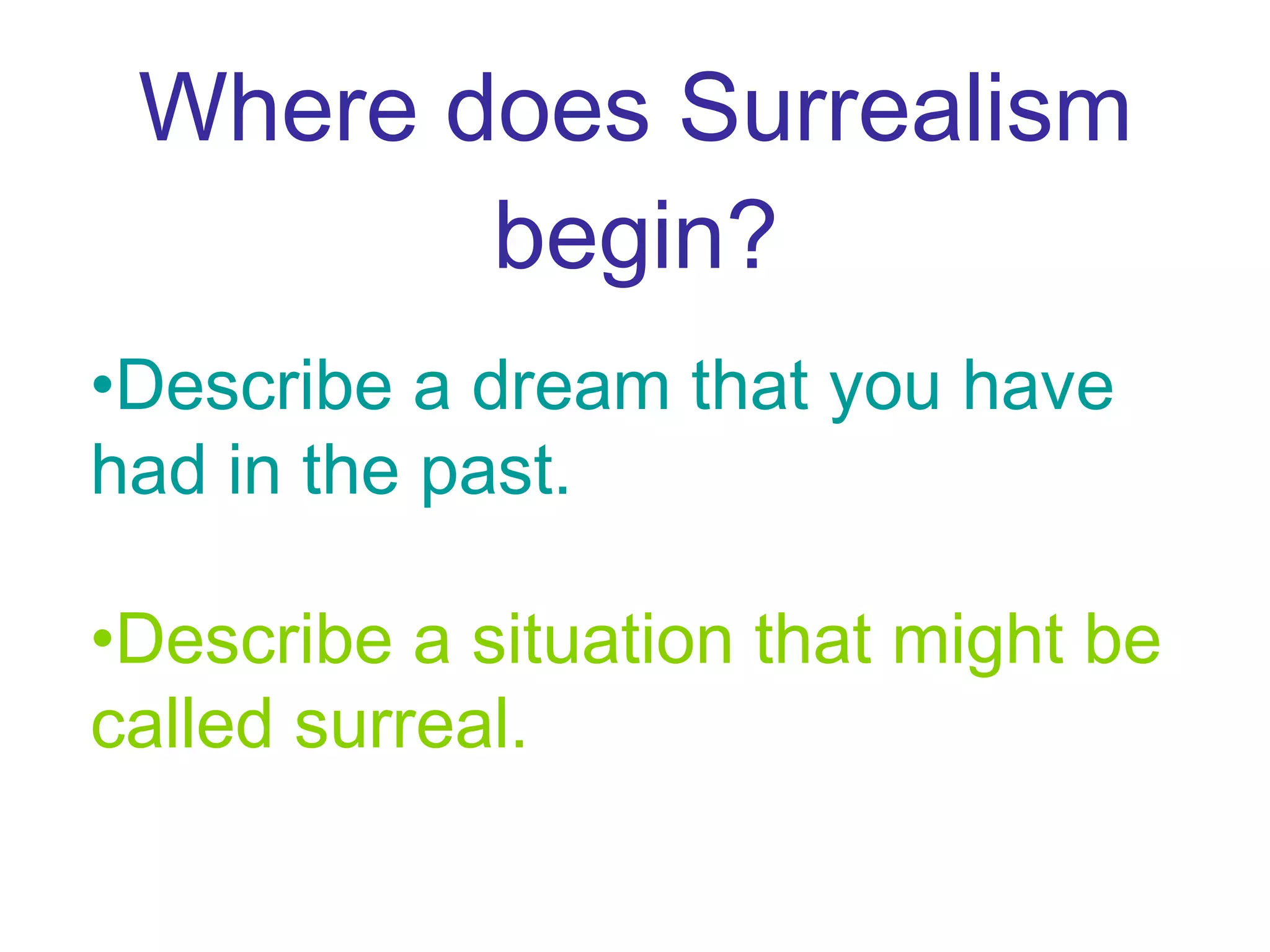 Where does Surrealism begin? Describe a dream that you have had in the past.  Describe a situation that might be called surreal. 