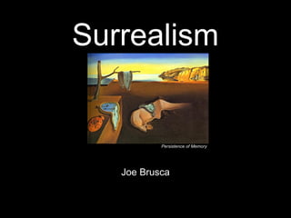 Surrealism


           Persistence of Memory




   Joe Brusca
 