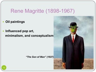 Rene Magritte (1898-1967)
 Oil paintings


 Influenced pop art,
     minimalism, and conceptualism




                  “The Son of Man” (1927)



13
 