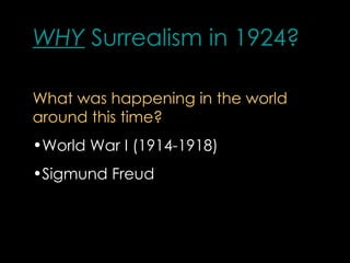 WHY Surrealism in 1924?

What was happening in the world
around this time?
•World War I (1914-1918)
•Sigmund Freud
 