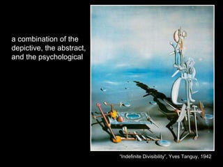 “Indefinite Divisibility”, Yves Tanguy, 1942
a combination of the
depictive, the abstract,
and the psychological
 