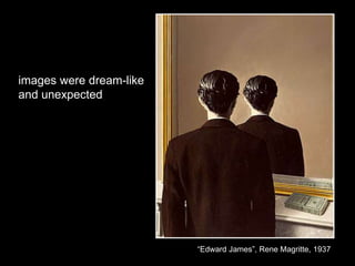 images were dream-like
and unexpected
“Edward James”, Rene Magritte, 1937
 