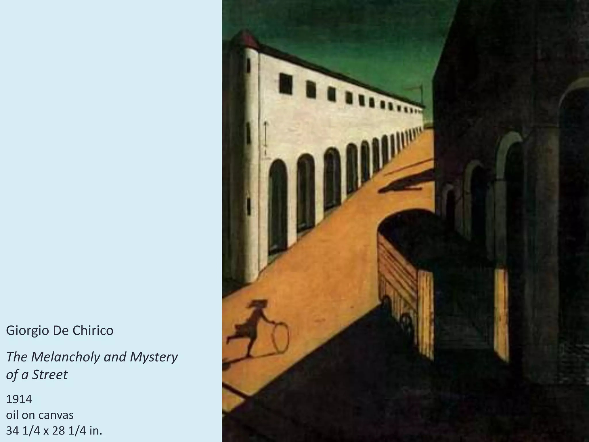 Giorgio De Chirico
The Melancholy and Mystery
of a Street
1914
oil on canvas
34 1/4 x 28 1/4 in.
 