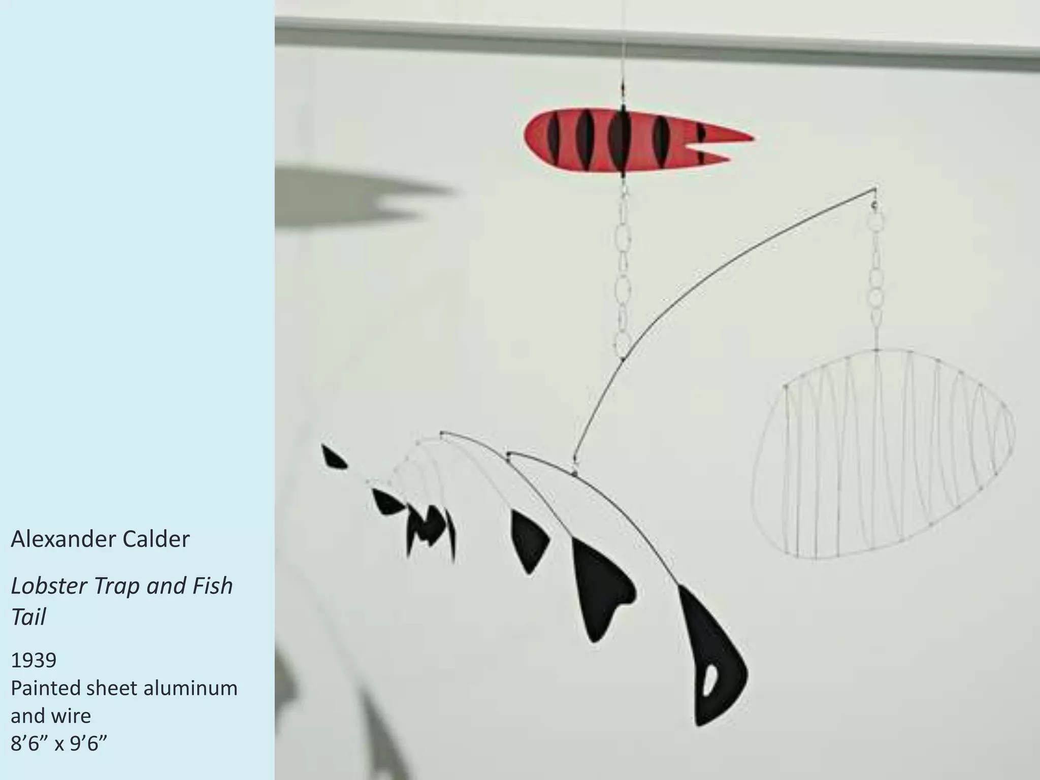 Alexander Calder
Lobster Trap and Fish
Tail
1939
Painted sheet aluminum
and wire
8’6” x 9’6”
 