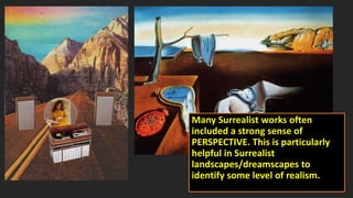 Many Surrealist works often
included a strong sense of
PERSPECTIVE. This is particularly
helpful in Surrealist
landscapes/dreamscapes to
identify some level of realism.
 