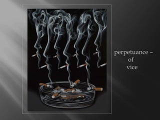 perpetuance C
    of
    vice
 