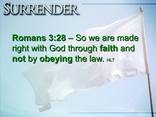 Romans 3:28Romans 3:28 –– So we are madeSo we are made
right with God throughright with God through faithfaith andand
notnot byby obeyingobeying the law.the law. NLTNLT
 