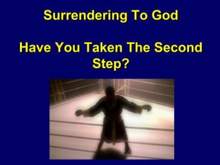Surrendering To GodSurrendering To God
Have You Taken The SecondHave You Taken The Second
Step?Step?
 