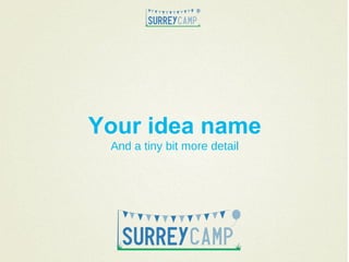 Future Surrey | SurreyCamp | Ignite Presentation | Your name Your idea name And a tiny bit more detail 