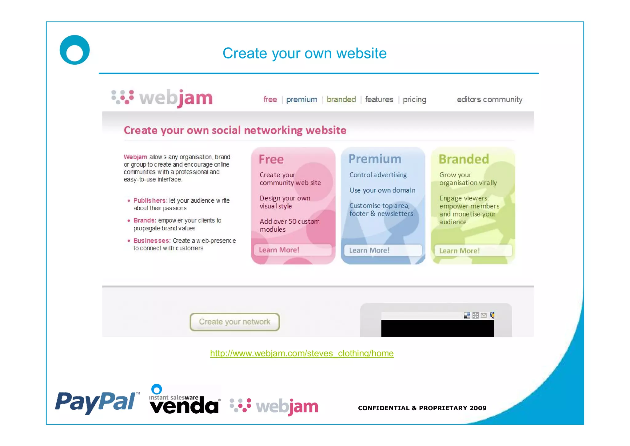 Create your own website




http://www.webjam.com/steves_clothing/home




                                 CONFIDENTIAL & PROPRIETARY 2009
 