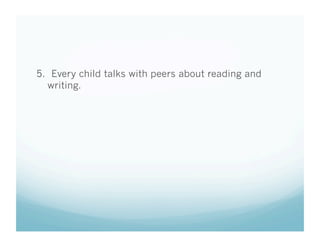 5. Every child talks with peers about reading and
writing.

 