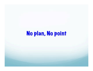 No plan, No point

 