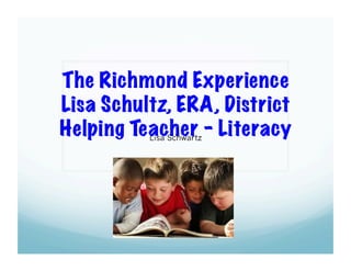 The Richmond Experience
Lisa Schultz, ERA, District
Helping Teacher - Literacy
Lisa Schwartz

 