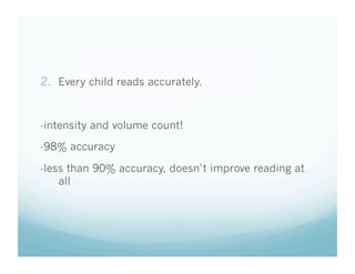 2.  Every child reads accurately.

-intensity and volume count!
-98% accuracy
-less than 90% accuracy, doesn’t improve reading at
all

 