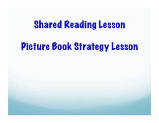Shared Reading Lesson
Picture Book Strategy Lesson

 