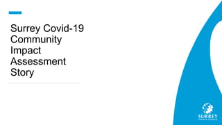 Surrey Covid-19
Community
Impact
Assessment
Story
 