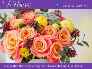 Call us (03) 9830 444 7
Surrey Hills Florist Delivering Fresh Flowers Online- I Do Flowers
 