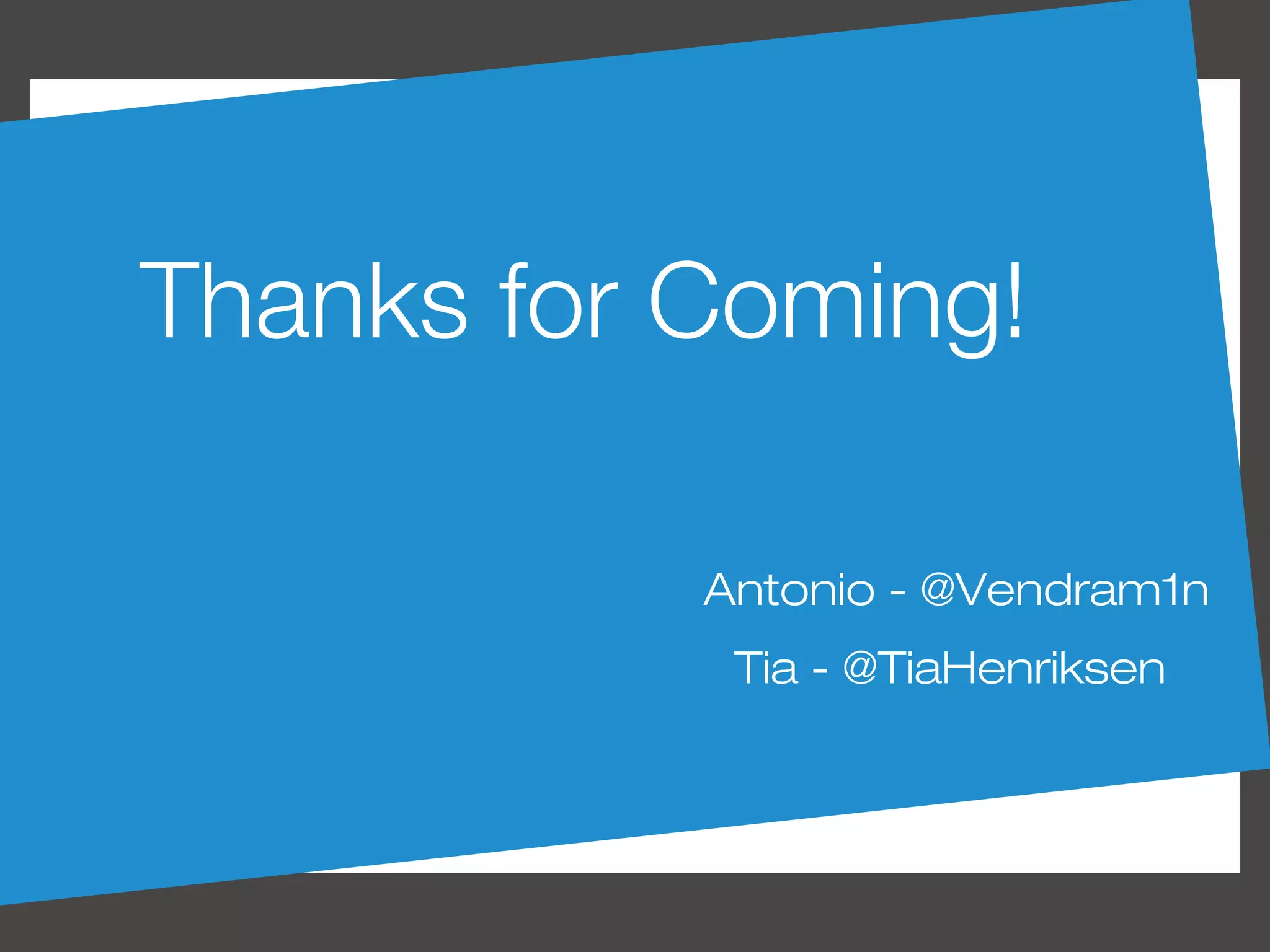 Thanks for Coming!

           Antonio - @Vendram1n
            Tia - @TiaHenriksen
 