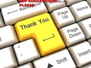 AANNYY SSUUGGGGEESSTTIIOONNSS……………… 
PPLLEEAASSEE 
