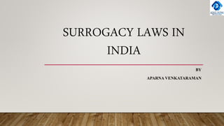 SURROGACY LAWS IN
INDIA
BY
APARNA VENKATARAMAN
 