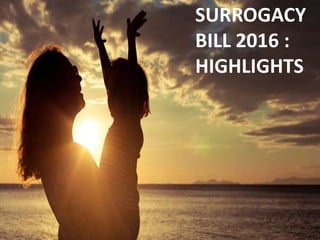 SURROGACY
BILL 2016 :
HIGHLIGHTS
 
