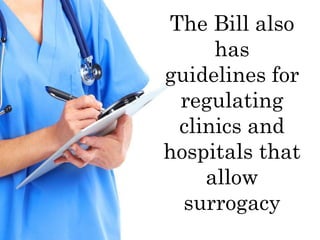 The Bill also
has
guidelines for
regulating
clinics and
hospitals that
allow
surrogacy
 