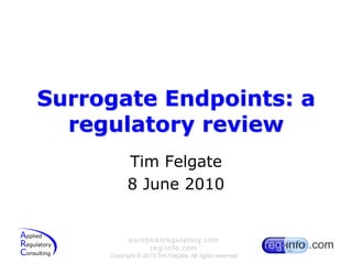 Surrogate Endpoints: a regulatory review Tim Felgate 8 June 2010 