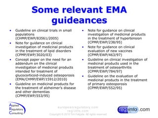 Some relevant EMA guideancesGuideline on clinical trials in small populations (CHMP/EWP/83561/2005)Note for guidance on clinical investigation of medicinal products in the treatment of lipid disorders (CPMP/EWP/3020/03)Concept paper on the need for an addendum on the clinical investigation of medicinal products intended for treatment of glucocorticoid-induced osteoporosis (EMA/CHMP/EWP/15912/2010)Guideline on medicinal products for the treatment of alzheimer’s disease and other dementias (CPMP/EWP/553/95)Note for guidance on clinical investigation of medicinal products in the treatment of hypertension (CPMP/EWP/238/95)Note for guidance on clinical evaluation of new vaccines (CPMP/EWP/463/97)Guideline on clinical investigation of medicinal products used in the treatment of osteoarthritis (CPMP/EWP/784/97)Guideline on the evaluation of medicinal products in the treatmentof primary osteoporosis (CPMP/EWP/552/95)