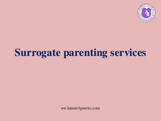 Surrogate parenting services
ww.kiranivfgenetic.com
 