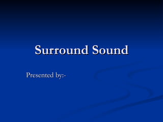 Surround Sound Presented by:- 