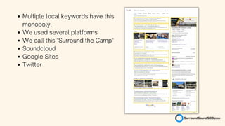 Multiple local keywords have this
monopoly.
We used several platforms
We call this "Surround the Camp"
Soundcloud
Google Sites
Twitter
 