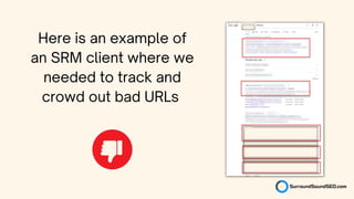 Here is an example of
an SRM client where we
needed to track and
crowd out bad URLs
 