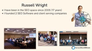 I have been in the SEO space since 2005 (17 years)
I founded 2 SEO Software and client serving companies
Russell Wright
 