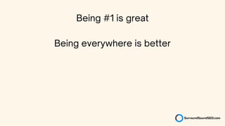 Being everywhere is better
Being #1 is great
 