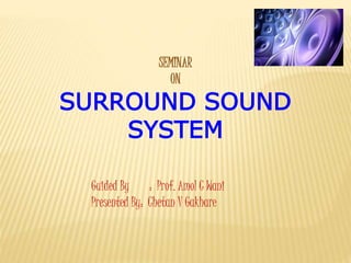 SEMINAR
ON
SURROUND SOUND
SYSTEM
Guided By : Prof. Amol C Wani
Presented By: Chetan V Gakhare
 
