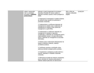 mijlocii, intreprinderi 
mari cu activitatea 
principala in industria 
prelucratoare 
obtinute in cadrul programelor de cercetare-dezvoltare 
finantate din fonduri publice si 
aplicarea inventiilor autorilor romani protejate de 
OSIM; 
 Organizarea si amenajarea in spatiile existente 
de expozitii si/sau standuri de prezentare a 
produselor industriale; 
 Implementarea si certificarea sistemelor de 
management al calitatii si/sau a sistemelor de 
management al mediului si/sau schema de 
management si audit-EMAS; 
 Implementare si certificarea sistemelor de 
management al sanatatii si sigurantei 
ocupationale, a sistemelor de management pentru 
responsabilitate sociala si de igiena alimentara 
si/sau a sistemelor de management al securitatii 
informatiei; 
 Dotarea si/sau modernizarea laboratoarelor de 
testare si etalonare existente, respectiv 
acreditarea acestora; 
 Certificarea voluntara a produselor si/sau 
obtinerea etichetei ecologice pentru produse; 
 Inregistrarea si protejarea pe piata externa a 
marcilor, desenelor si modelelor industriale 
romanesti; 
 Efectuarea de analize de evaluare comparativa 
pentru activitati din industria prelucratoare in 
vederea realizarii planurilor de restructurare- 
30% si 50% din 
valoarea cheltuielilor 
eligibile 
16.06.2014 
 