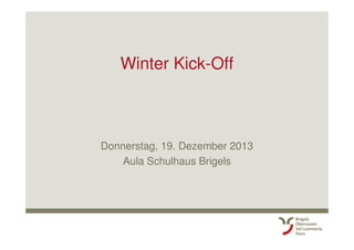 Winter Kick-Off

Donnerstag, 19. Dezember 2013
Aula Schulhaus Brigels

 