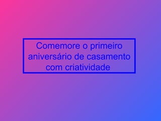 Comemore o primeiro aniversário de casamento com criatividade  