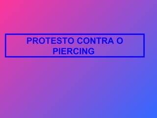 PROTESTO CONTRA O PIERCING  