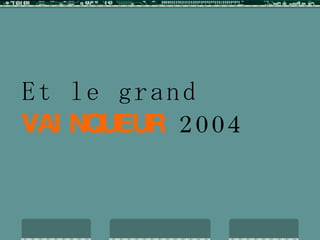 Et le grand VAINQUEUR 2004