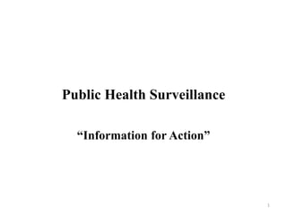 Public Health Surveillance
“Information for Action”
1
 