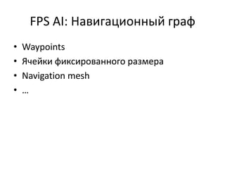 FPS AI: Навигационный граф
•   Waypoints
•   Ячейки фиксированного размера
•   Navigation mesh
•   …
 