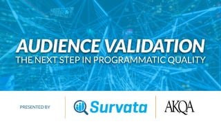PRIVILEGED & CONFIDENTIAL
AUDIENCE VALIDATION
THE NEXT STEP IN PROGRAMMATIC QUALITY
PRESENTED BY
 