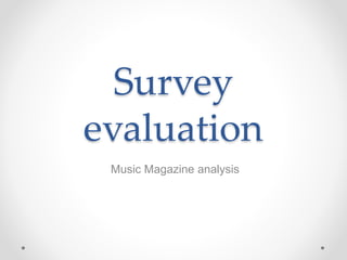 Survey
evaluation
Music Magazine analysis
 